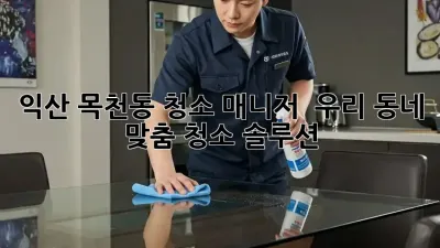 익산 목천동 청소 매니저 🧹✨: 우리 동네 맞춤 청소 솔루션!