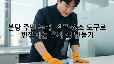 분당 주민 주목! ✨ 셀프 청소 도구로 🏠✨ 반짝이는 우리 집 만들기!